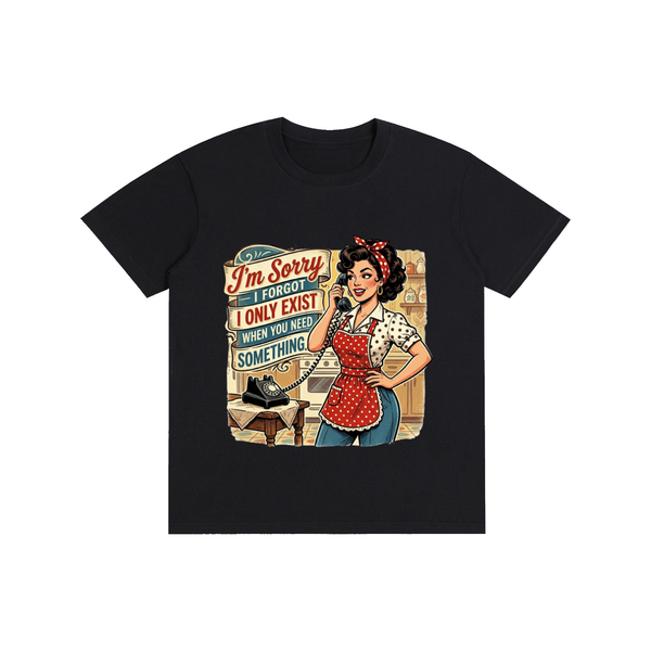 Imsorryiforgotionlyexistwhenyouneedsomething,retro,1950s,tee,tshirt,funny,sarcastic