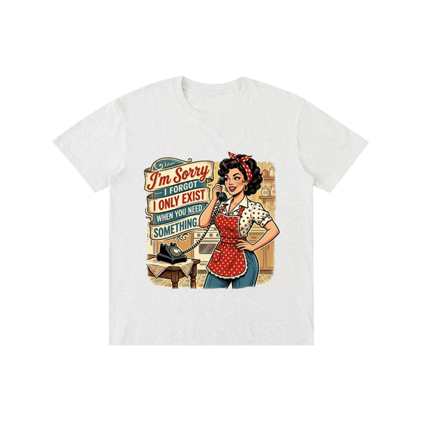Imsorryiforgotionlyexistwhenyouneedsomething,retro,1950s,tee,tshirt,funny,sarcastic
