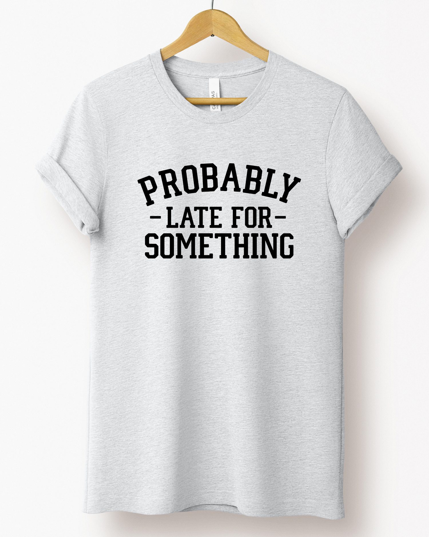 PROBABLY LATE FOR SOMETHING TEE (BELLA CANVAS)