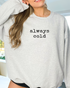 ALWAYS COLD SWEATSHIRT by LL | Fleurcouture