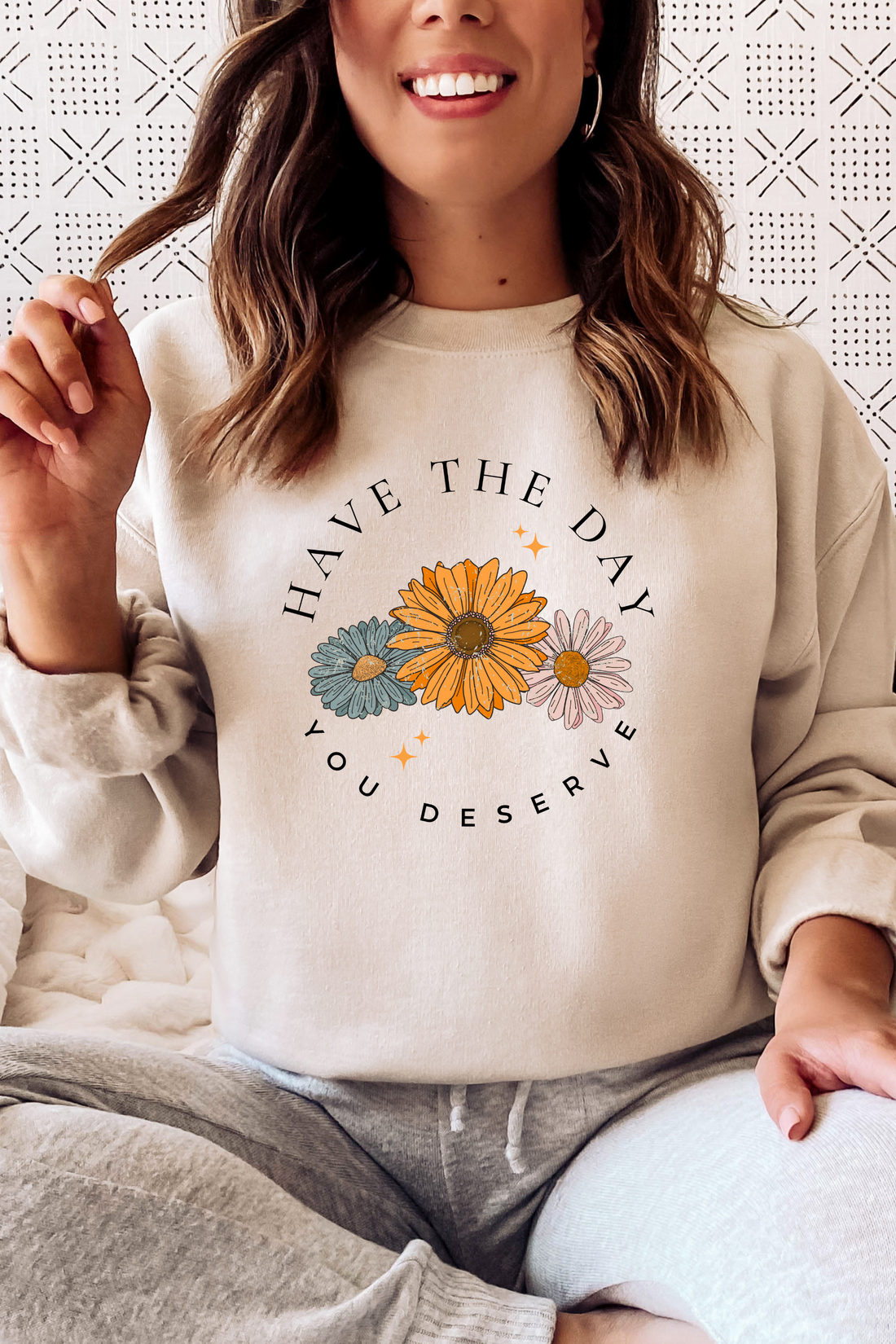 HAVE THE DAY YOU DESERVE SWEATSHIRT by LL | Fleurcouture