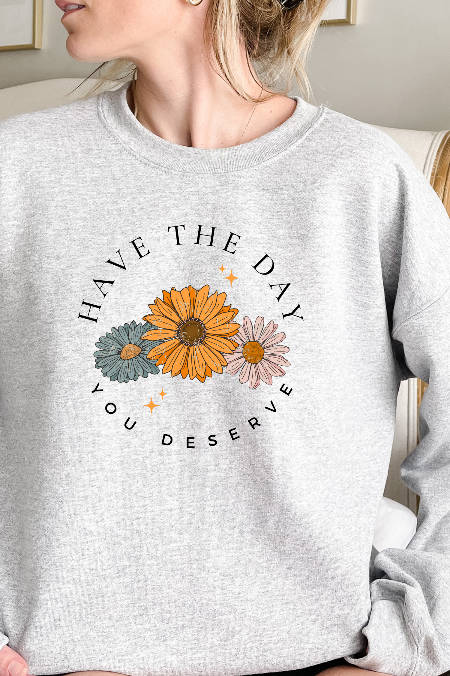 HAVE THE DAY YOU DESERVE SWEATSHIRT by LL | Fleurcouture