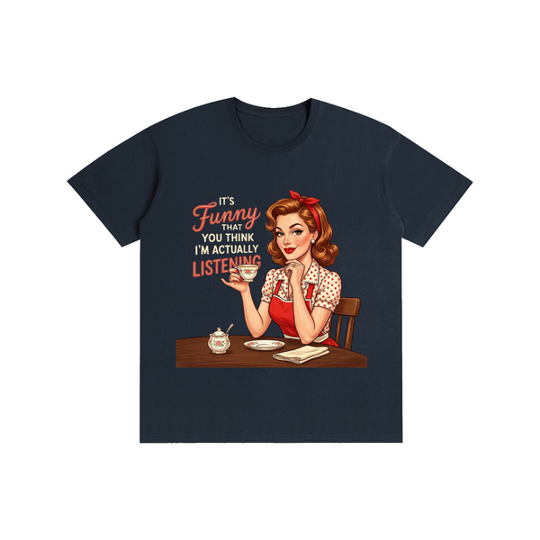 Itsfunnythatyouthinkimactuallylistening,retro,1950s,funny,sarcastic,Tee,tshirt