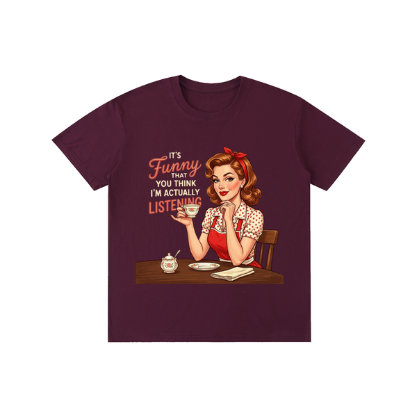 Itsfunnythatyouthinkimactuallylistening,retro,1950s,funny,sarcastic,Tee,tshirt