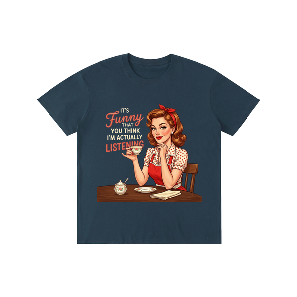 Itsfunnythatyouthinkimactuallylistening,retro,1950s,funny,sarcastic,Tee,tshirt